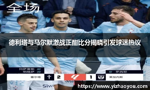 德利塔与马尔默激战正酣比分揭晓引发球迷热议
